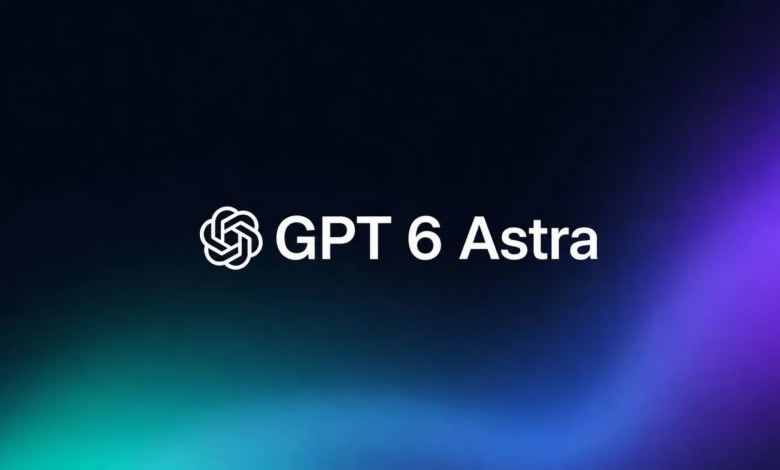 OpenAI تعلن عن GPT-6 Astra أذكى نموذج ذكاء اصطناعي في العالم